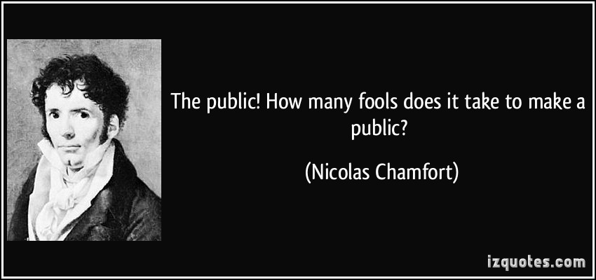 quote-the-public-how-many-fools-does-it-take-to-make-a-public-nicolas-chamfort-325993.jpg