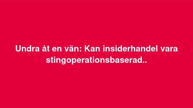 Stingoperationsbaserad Insiderhandel?..